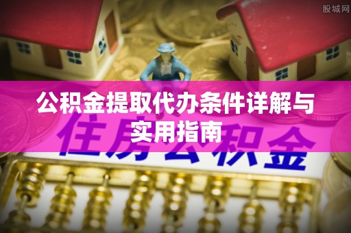 竹塘公积金提取代办条件详解与实用指南