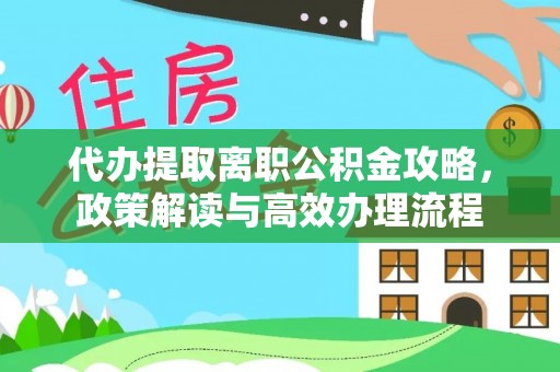 竹塘代办提取离职公积金攻略，政策解读与高效办理流程