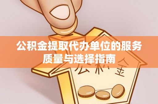 竹塘公积金提取代办单位的服务质量与选择指南