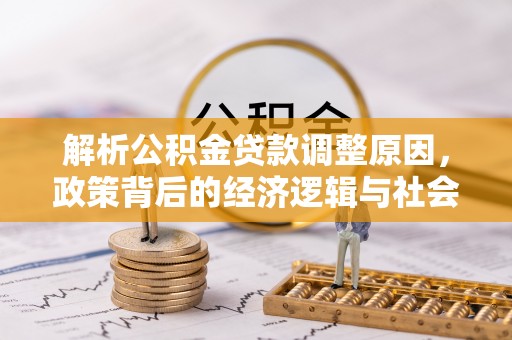 竹塘解析公积金贷款调整原因，政策背后的经济逻辑与社会影响