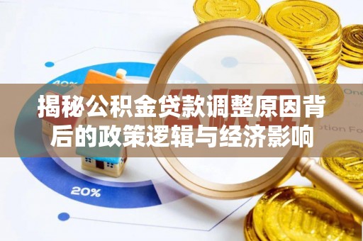 竹塘揭秘公积金贷款调整原因背后的政策逻辑与经济影响