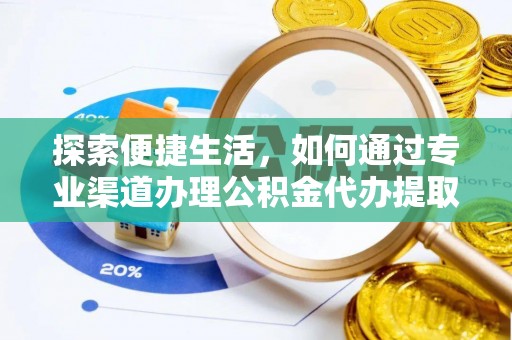 竹塘探索便捷生活，如何通过专业渠道办理公积金代办提取业务