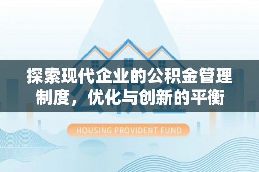 竹塘探索现代企业的公积金管理制度，优化与创新的平衡