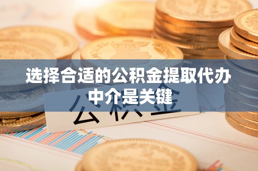竹塘选择合适的公积金提取代办中介是关键